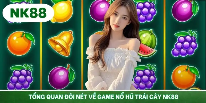 Giới thiệu sơ lược game nổ hũ trái cây NK88