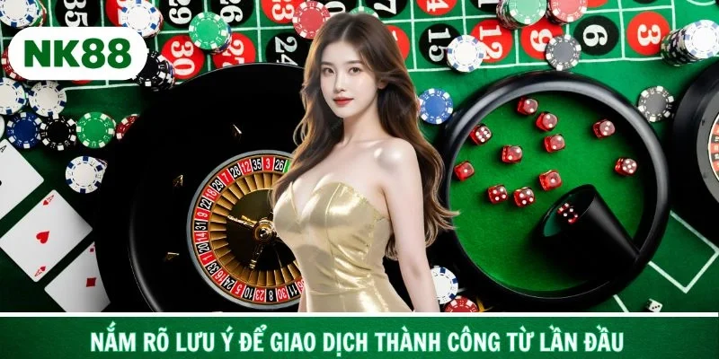 Nắm rõ lưu ý để giao dịch thành công từ lần đầu
