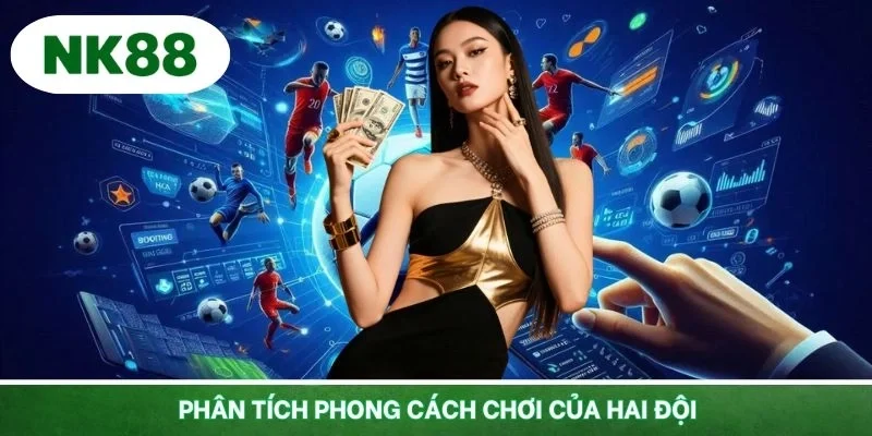 Phân tích phong cách chơi của hai đội trước khi ra quyết định