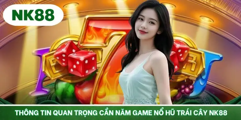 Thông tin quan trọng cần năm game slot trái cây tại NK88