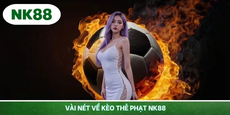 Vài nét về kèo thẻ phạt NK88